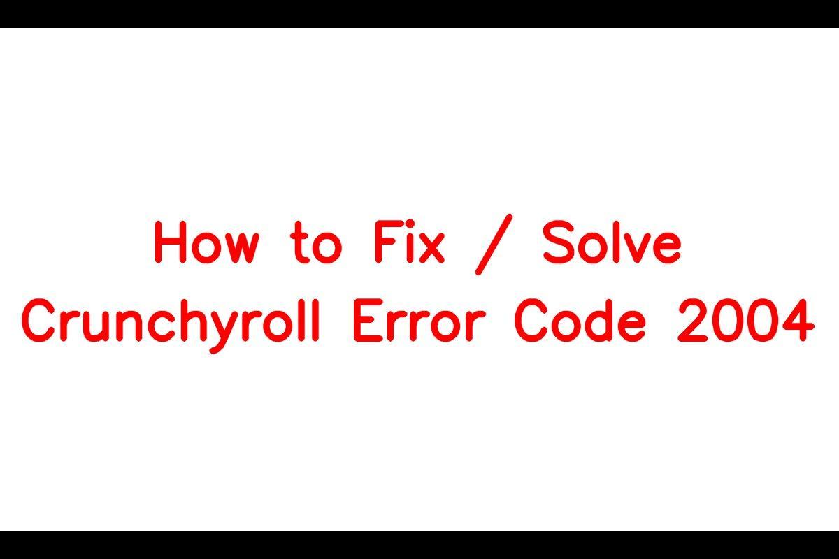 How to Resolve Crunchyroll Error Code 2004