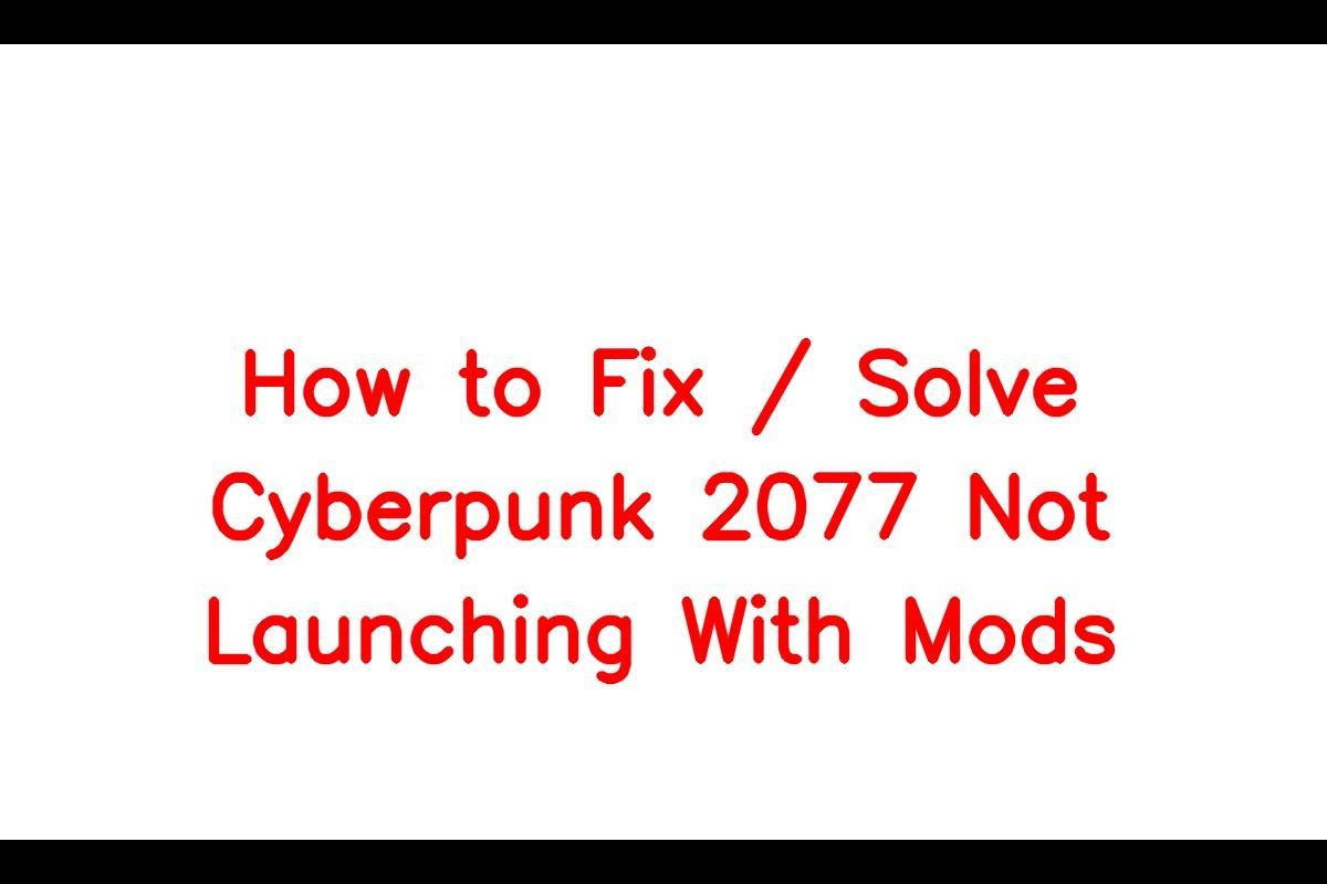 How to Resolve Issues with Cyberpunk 2077 Mods not Launching