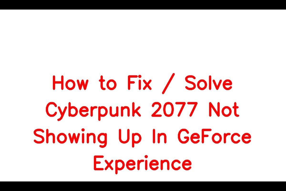 How to Fix Cyberpunk 2077 Not Appearing in GeForce Experience