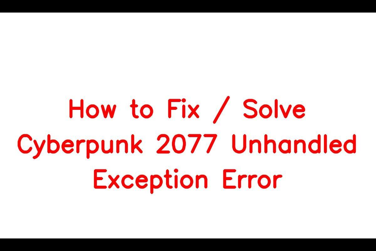 Cyberpunk 2077 Unhandled Exception Error Fix