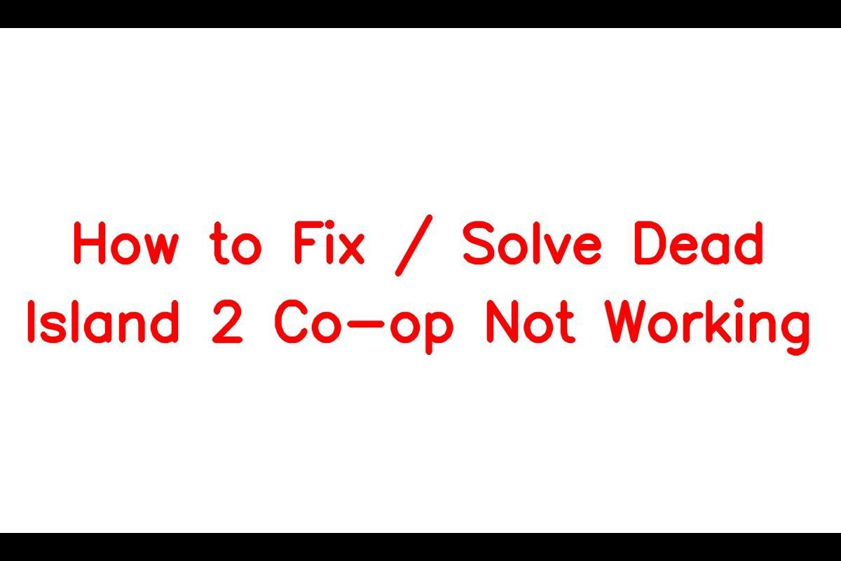 How To Resolve Dead Island 2 Co-op Connectivity Issues