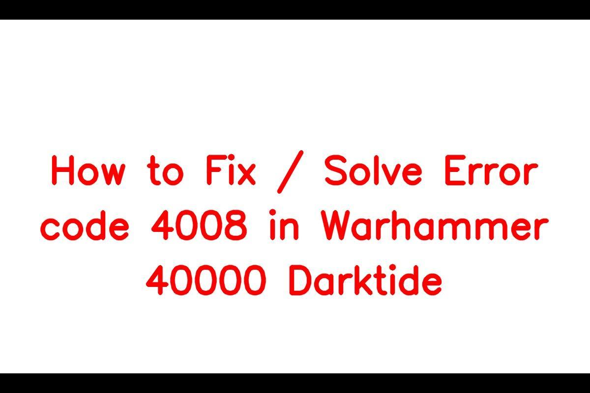 How To Resolve Error Code 4008 in Warhammer 40,000 Darktide