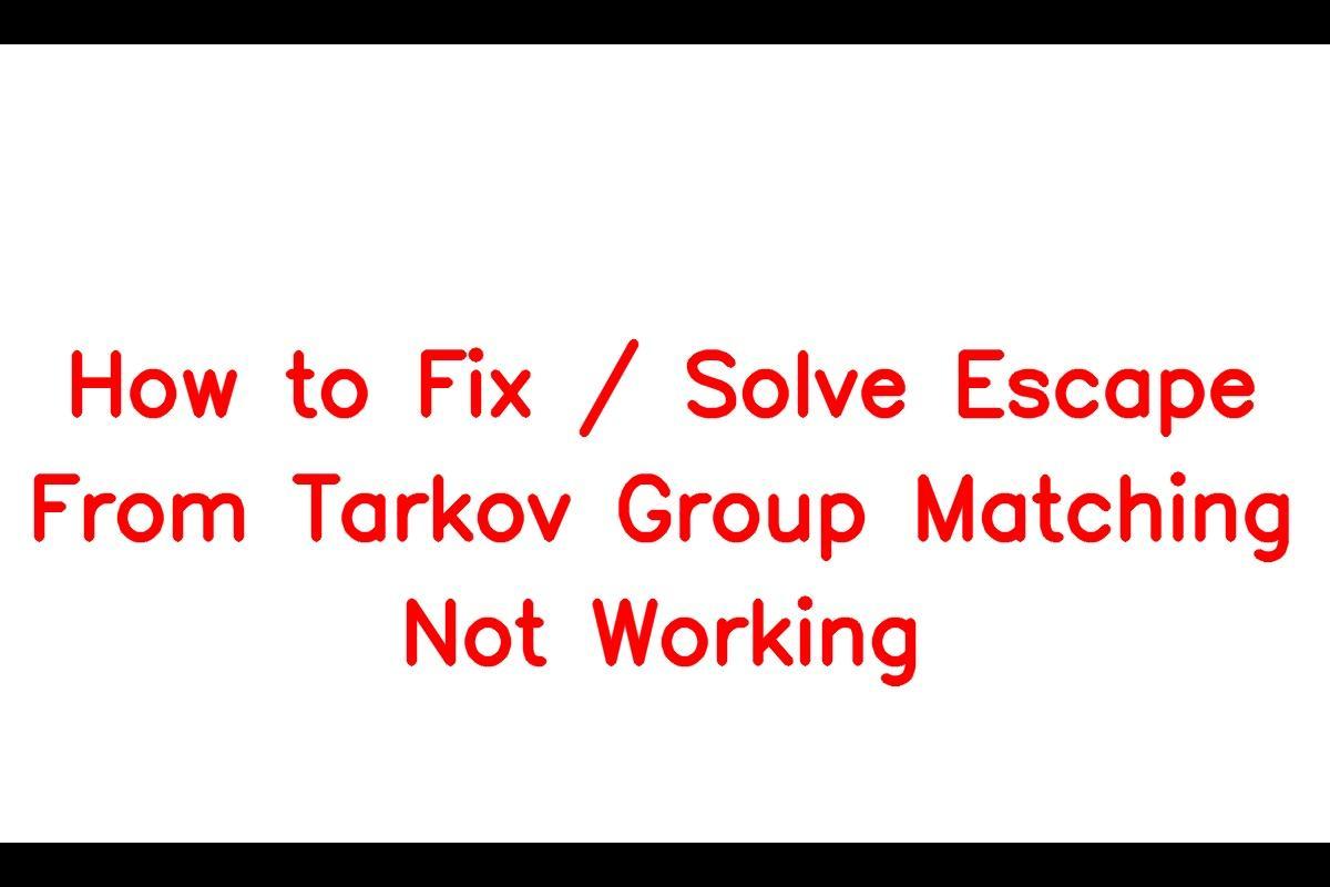 How To Resolve Escape From Tarkov Group Matching Not Working Issue
