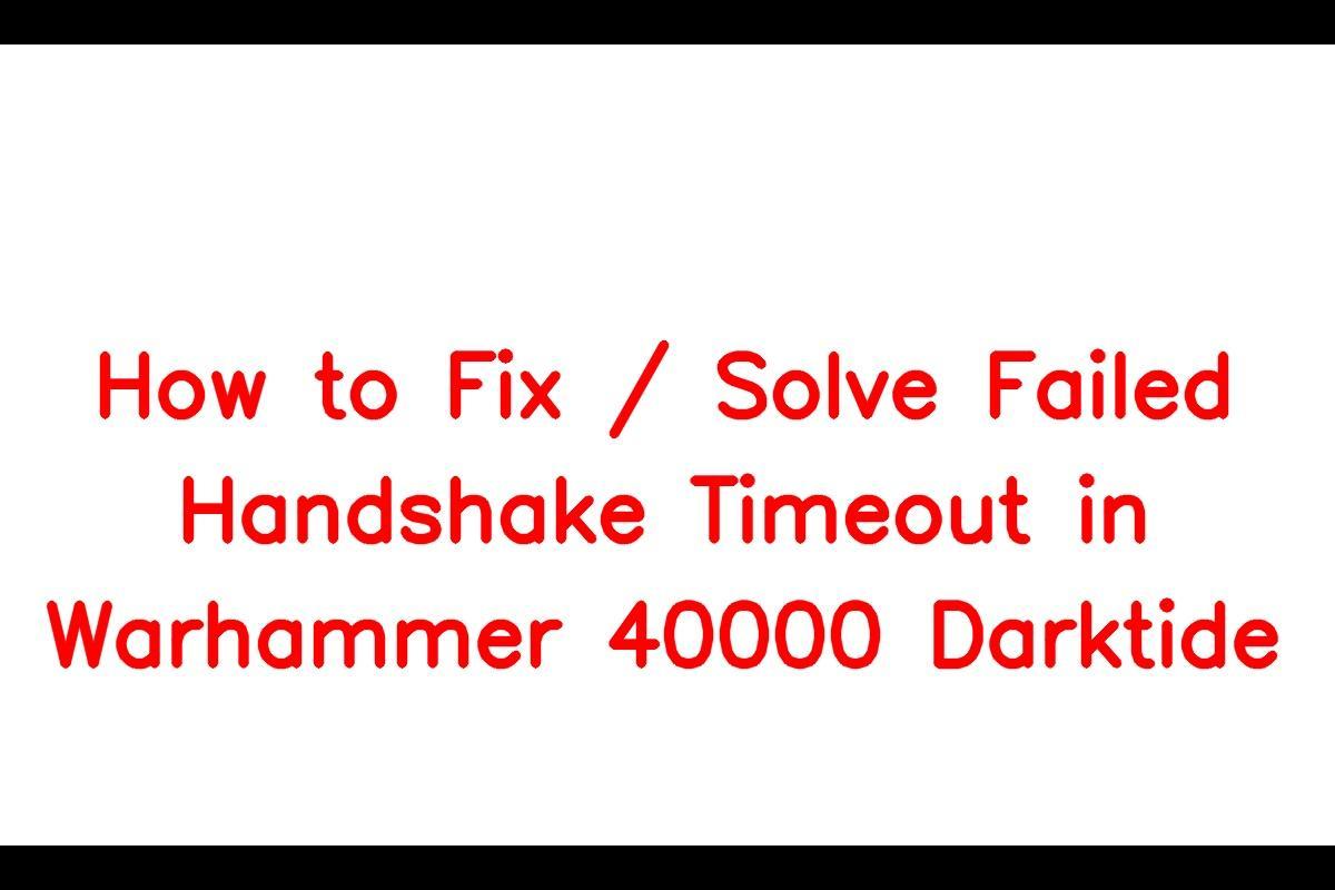 Are you experiencing the 'failed handshake timeout' error in Warhammer 40000 Darktide?