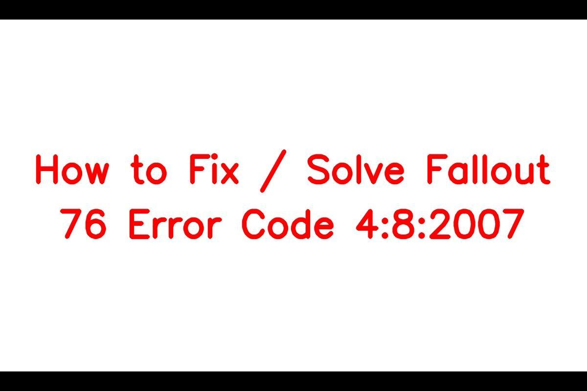 How To Resolve Fallout 76 Error Code 4:8:2007