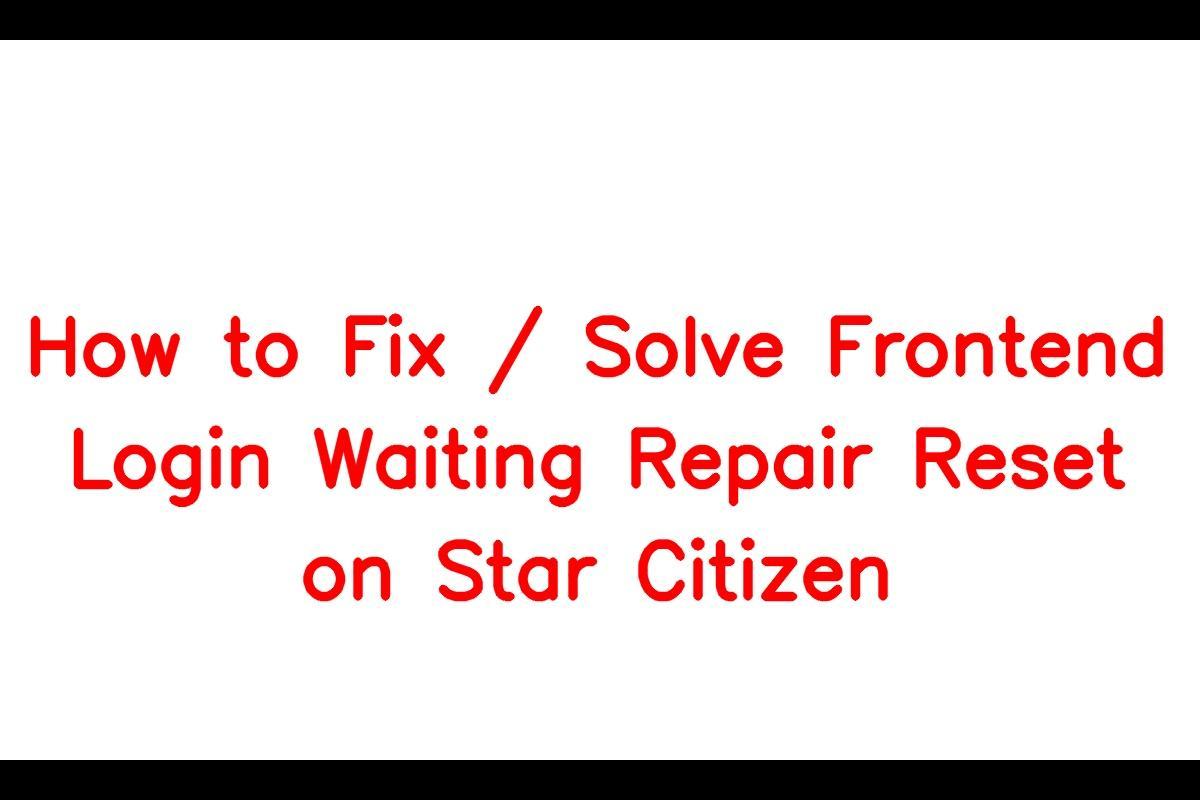How to Resolve the 'Frontend Login Waiting Repair Reset' Error in Star Citizen