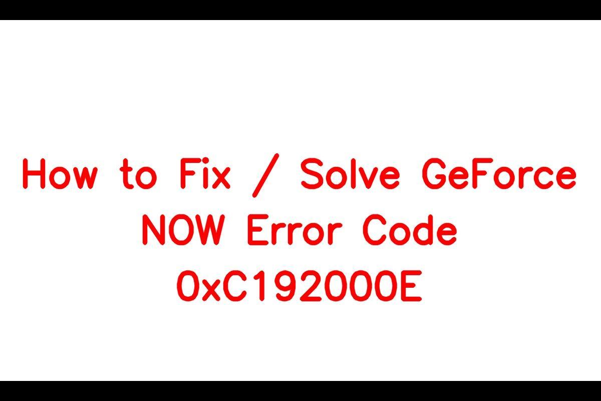 How To Resolve GeForce NOW Error Code 0xC192000E