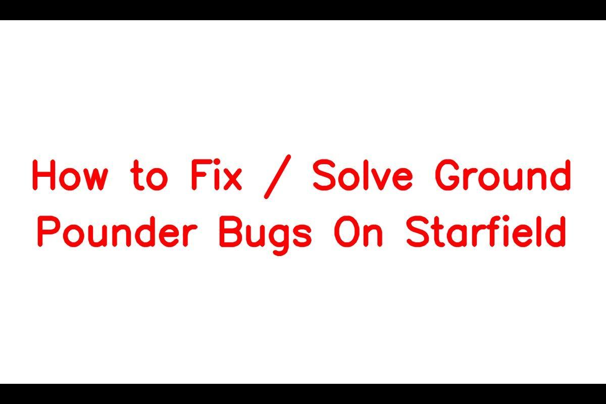 How to Solve Ground Pounder Bugs in Starfield