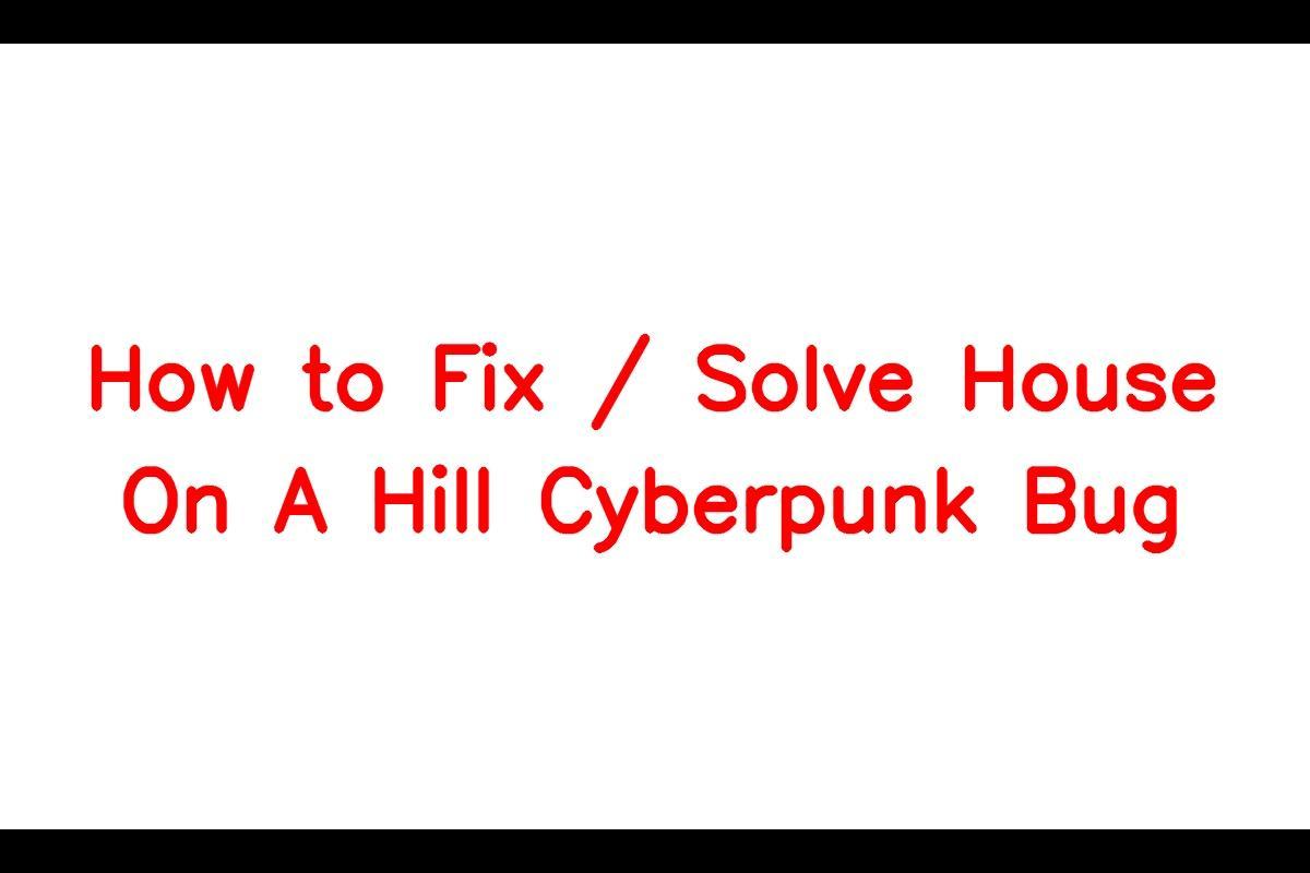 How to Resolve the House on a Hill Bug in Cyberpunk 2077