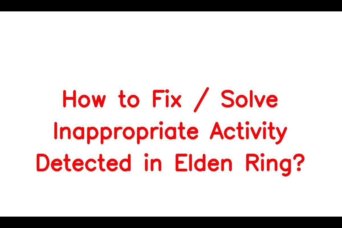 Understanding the Inappropriate Activity Detected Issue in Elden Ring