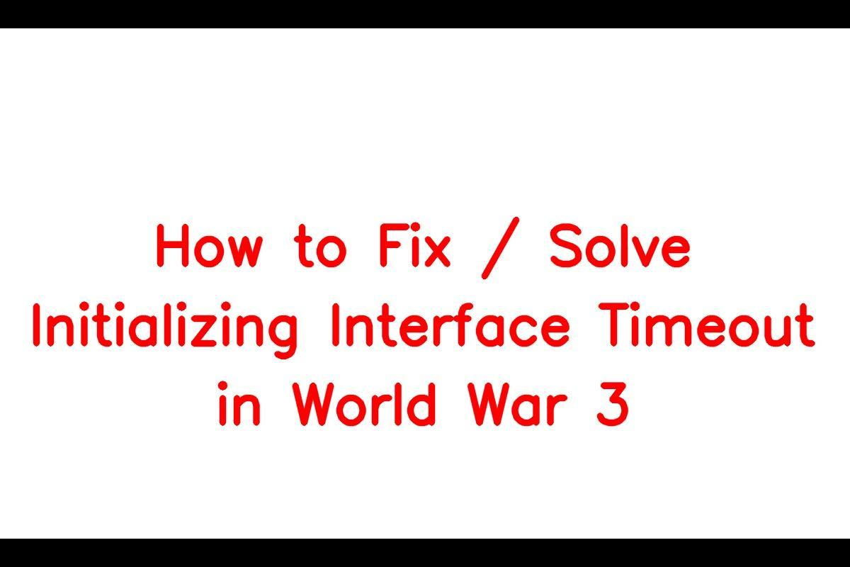 How to Resolve the Initializing Interface Timeout Issue in World War 3
