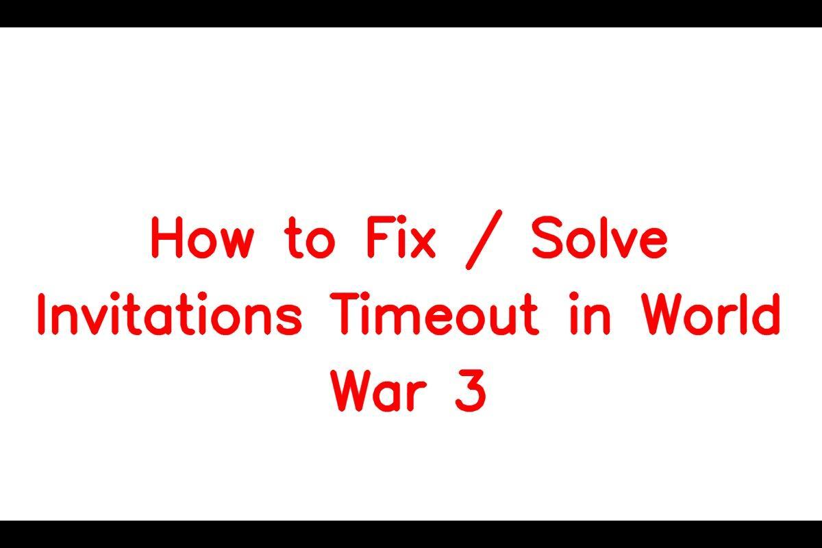 How to Resolve Invitations Timeout in World War 3