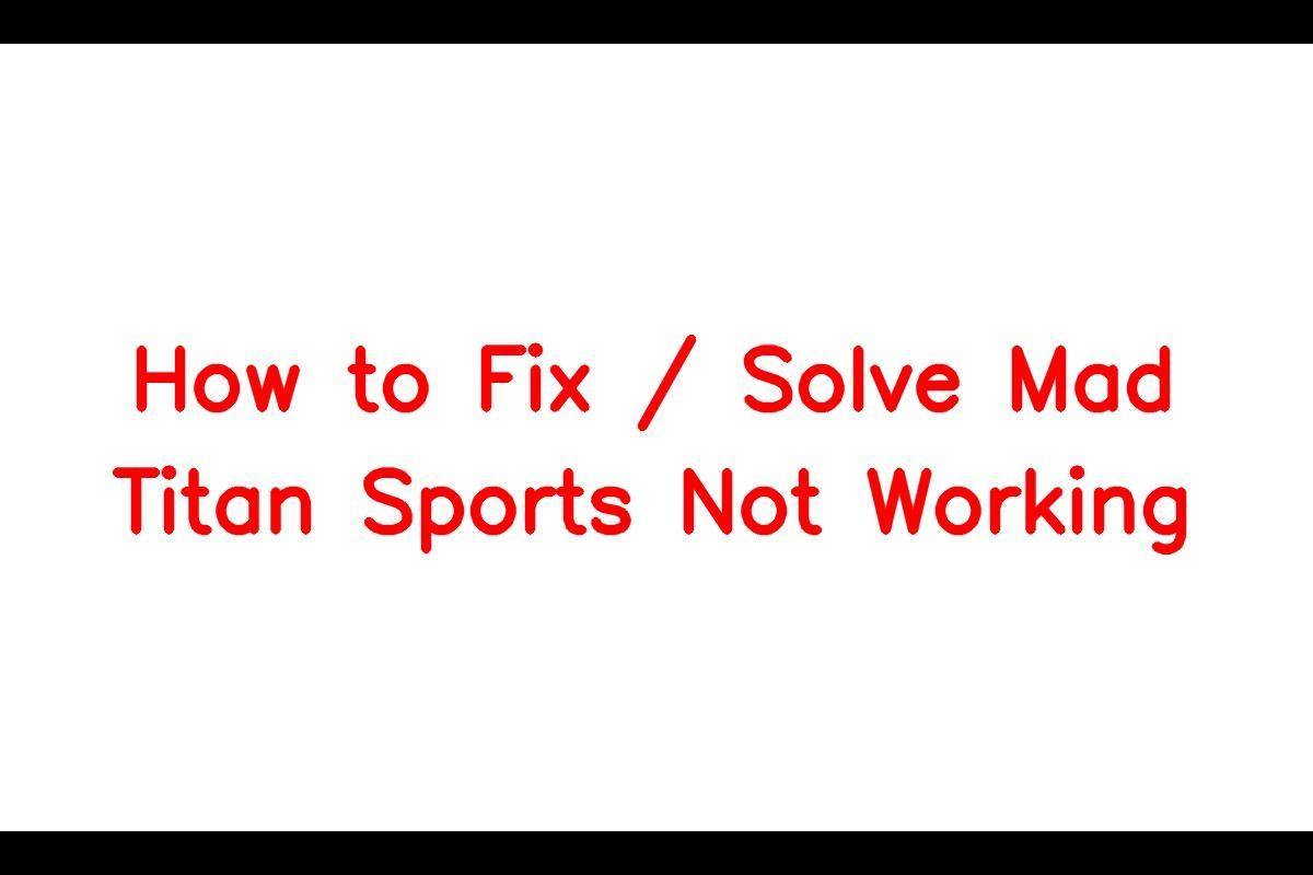 Troubleshooting Guide: How to Fix Issues with Mad Titan Sports