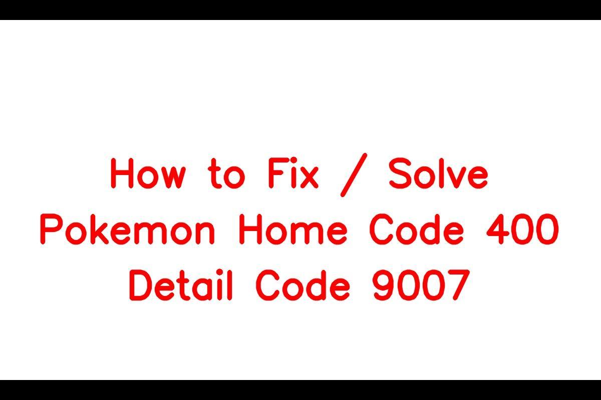 How to Fix Pokemon Home Code 400 Detail Code 9007