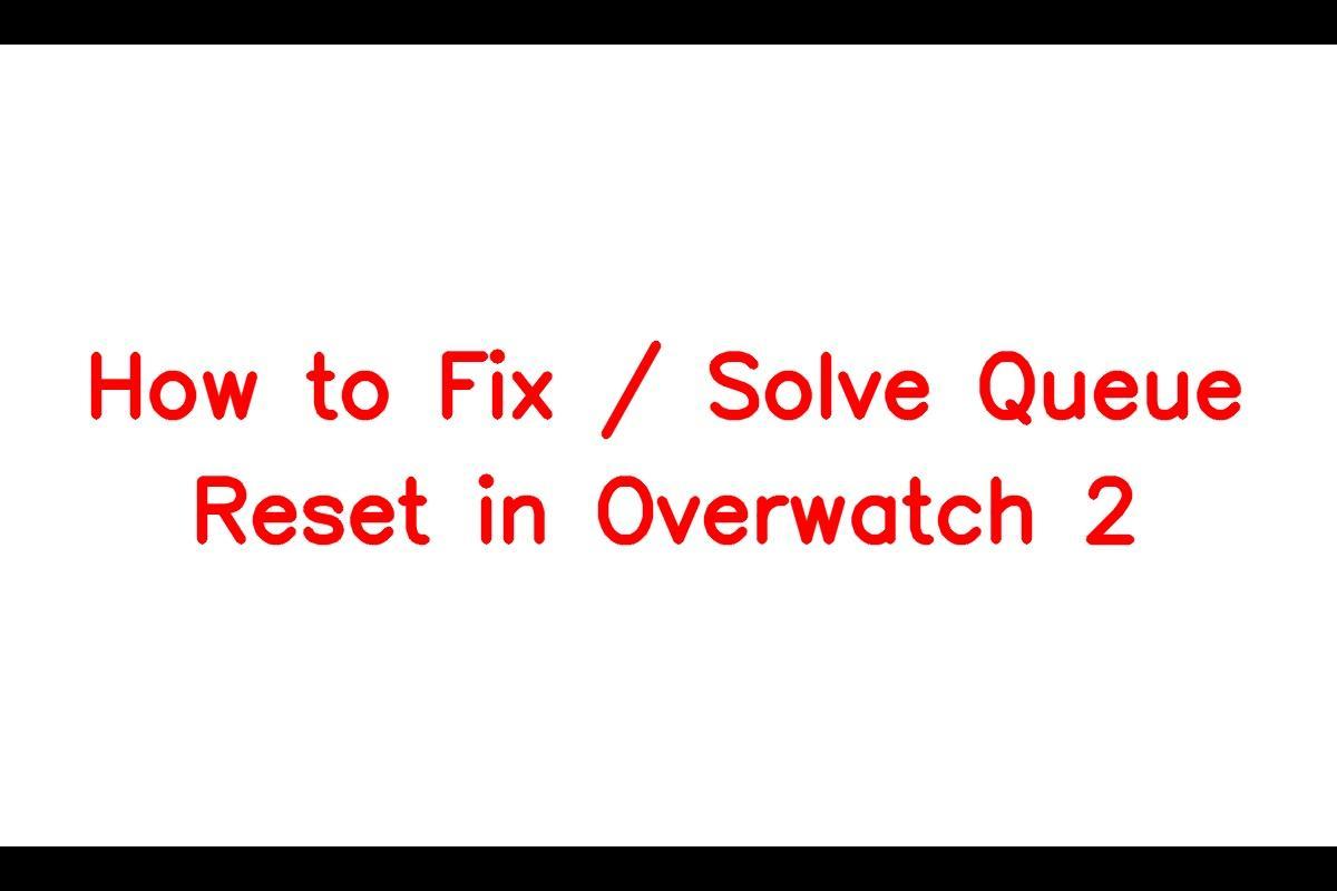 How to Resolve the Queue Reset Issue in Overwatch 2