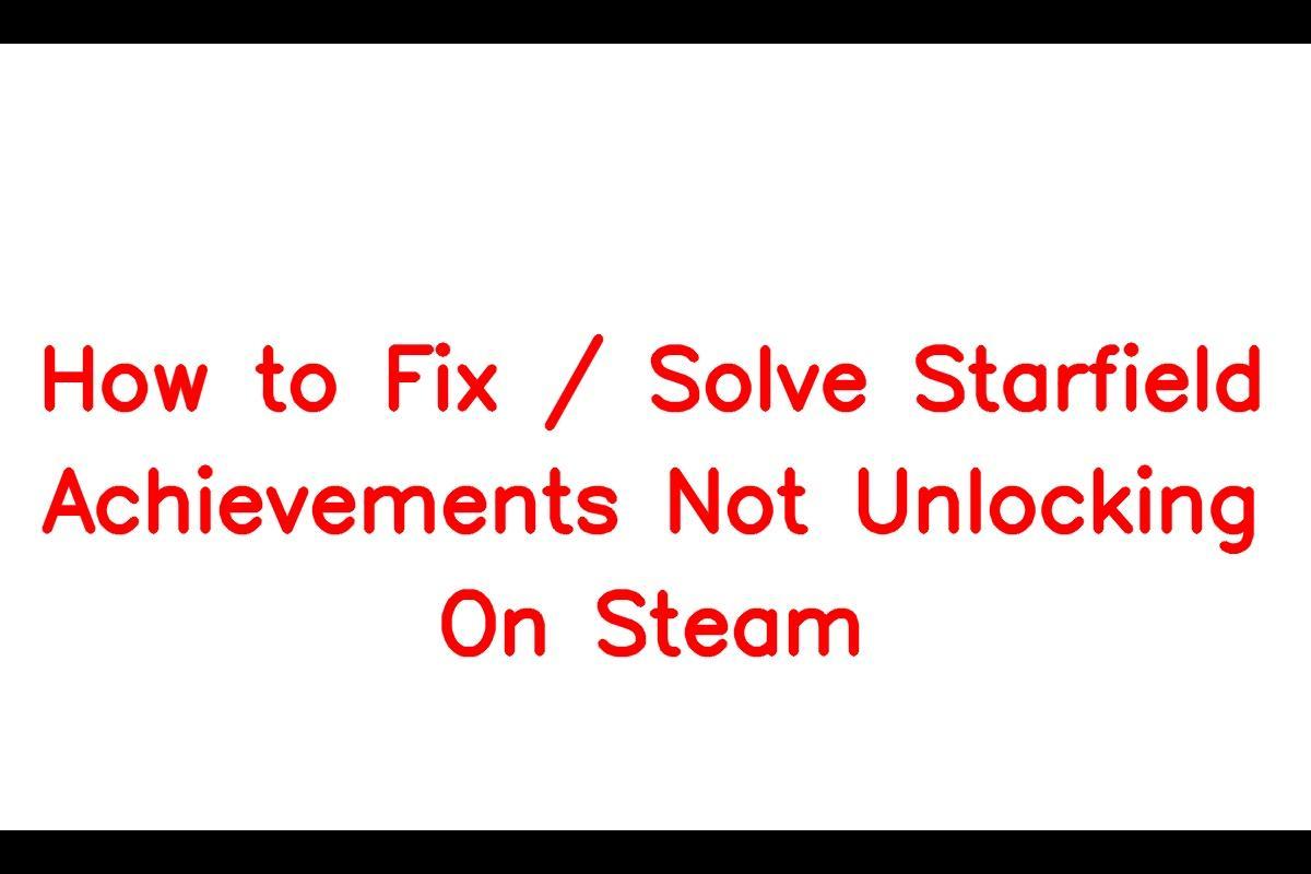 How To Resolve Starfield Achievements Not Unlocking Issue on Steam