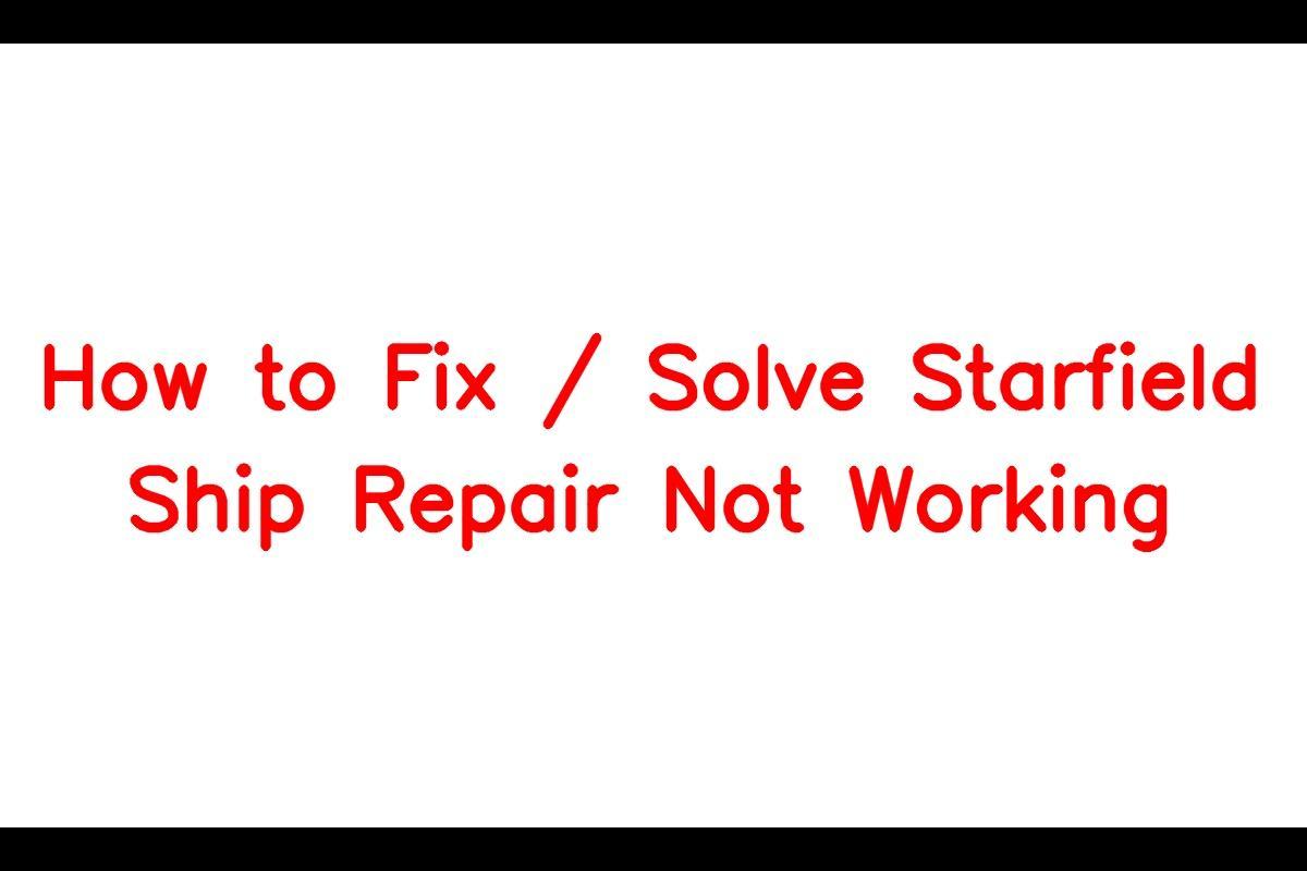 How to Resolve Starfield Ship Repair Issues