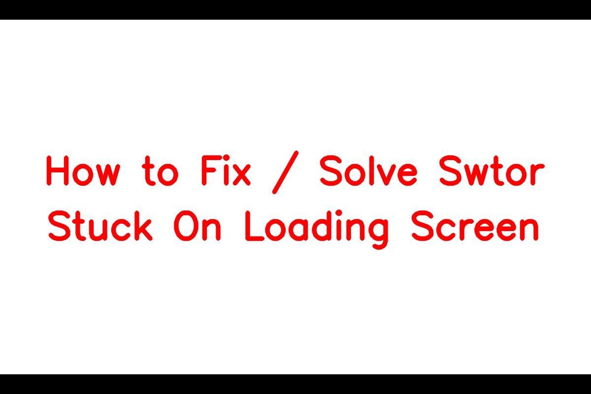 How to Resolve the Swtor Stuck on Loading Screen Issue