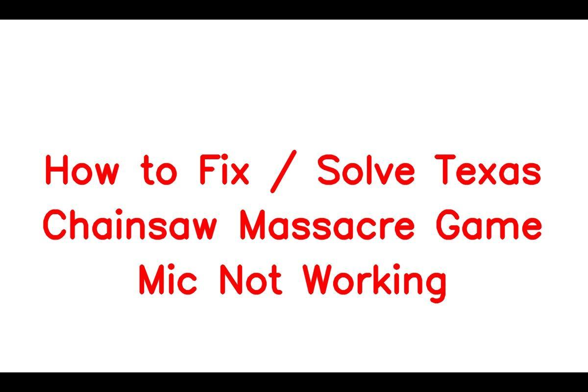 How to Resolve Mic Issues in Texas Chainsaw Massacre Game