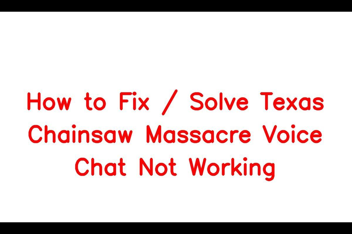 Troubleshooting Guide: Texas Chainsaw Massacre Voice Chat Not Working