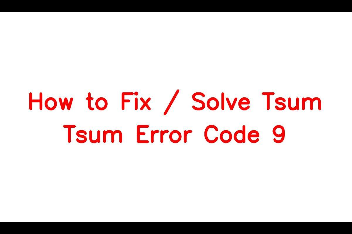 How to Resolve Tsum Tsum Error Code 9 and Enjoy a Smooth Gaming Experience