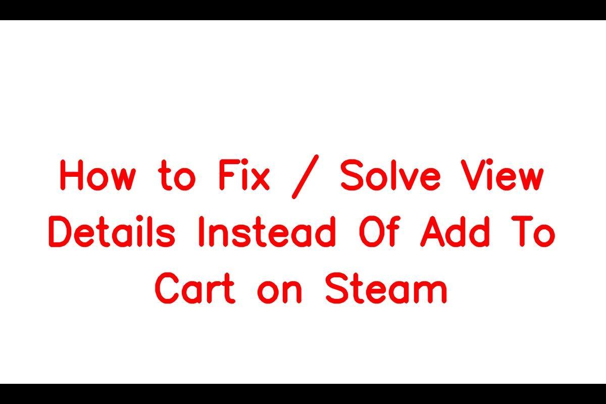 How to Resolve the 'View Details Instead of Add to Cart' Issue on Steam