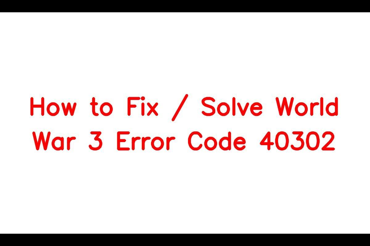 How to Resolve the World War 3 Error Code 40302