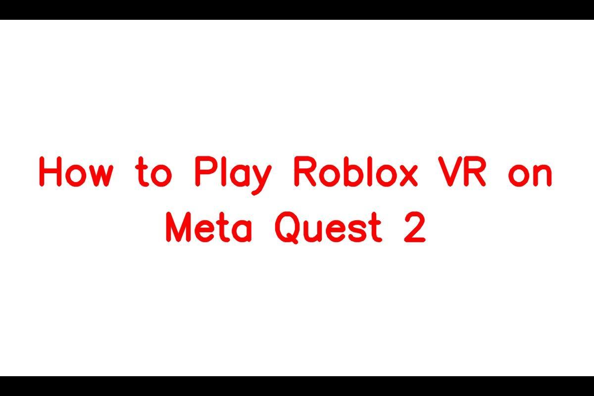 How to Experience Roblox VR on Meta Quest 2