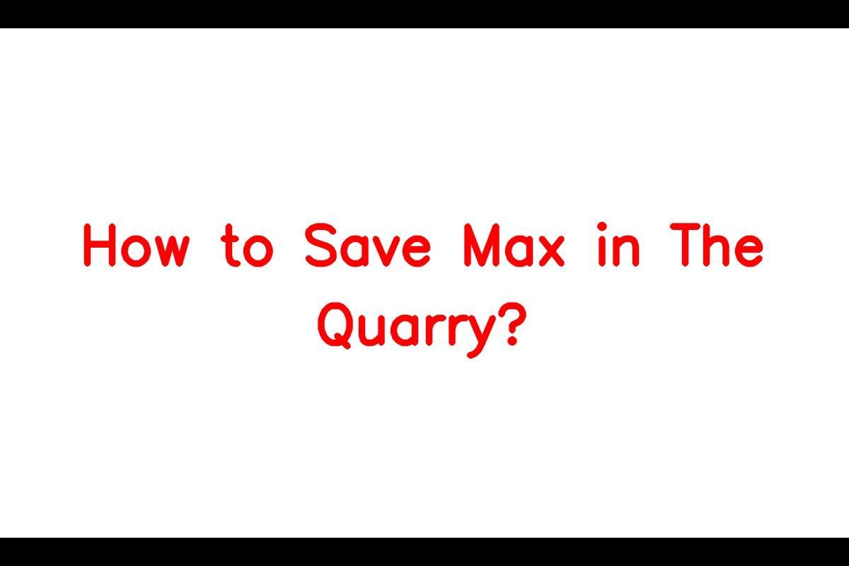 How to Ensure the Survival of Max in The Quarry: A Guide