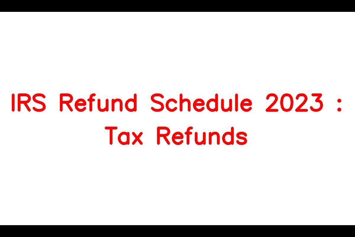 IRS Refund Schedule 2023: Key Dates and Calendar for Tax Refunds