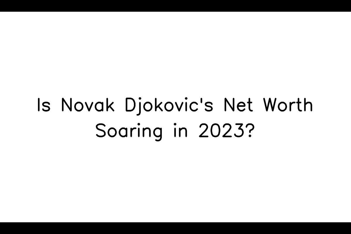 Novak Djokovic: A Tennis Icon Dominating the Court and the Financial World