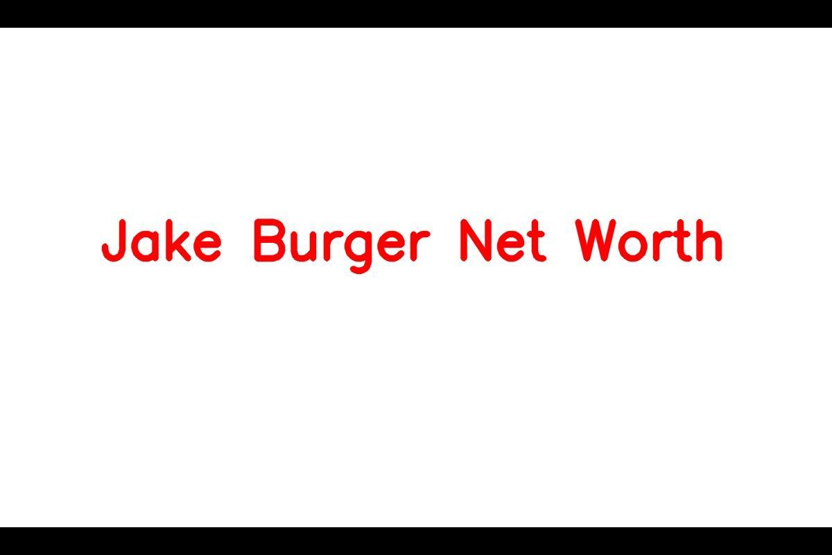 Jake Burger Net Worth in 2023 How Rich is He Now? - News