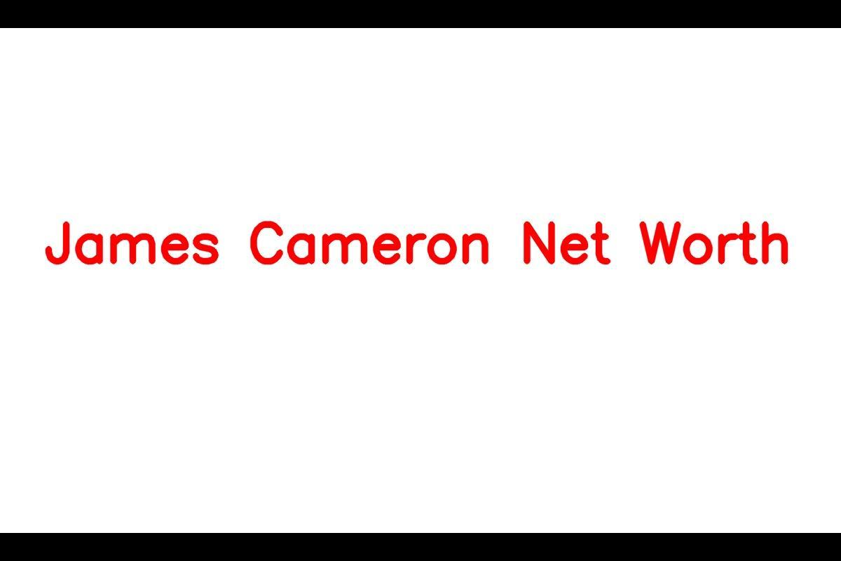 James Cameron - Filmmaker and Wealth
