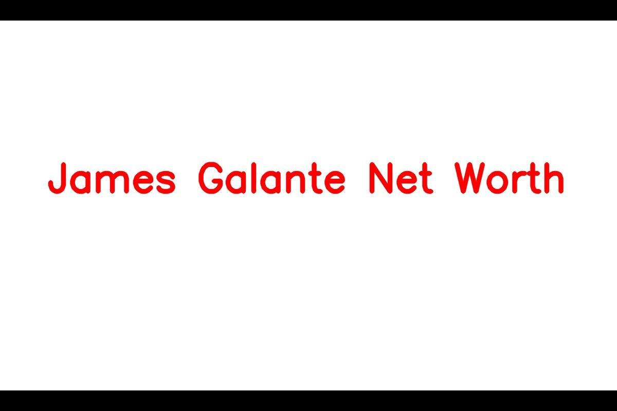 James Galante Net Worth 2023: Income, Salary, Career, Bio
