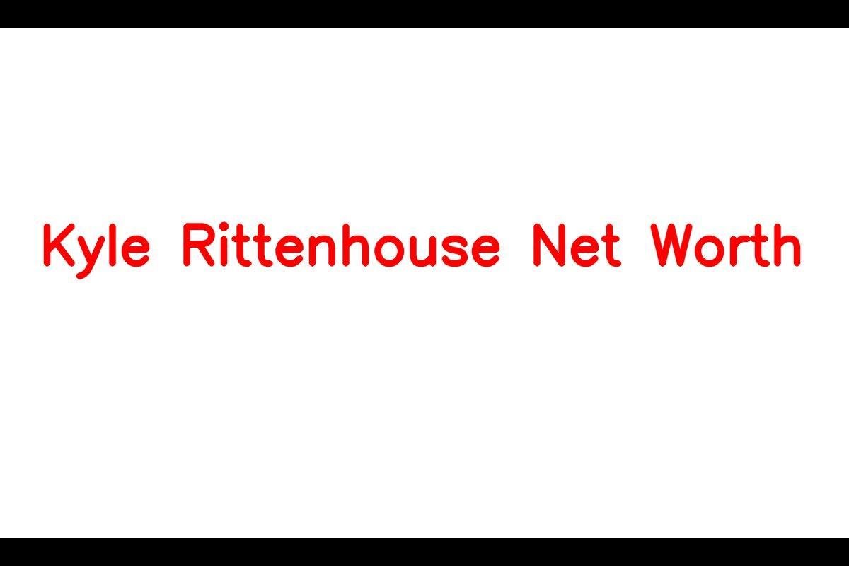 Kyle Rittenhouse: A Look at His Net Worth, Career, and Personal Life