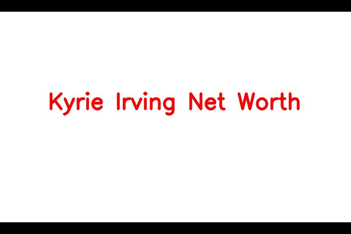 Kyrie Irving: A Look Into His Net Worth and Assets