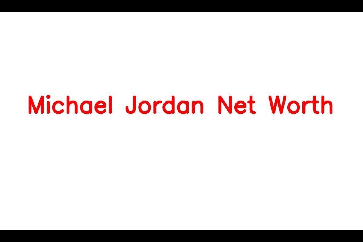 The Remarkable Success and Wealth of Michael Jordan