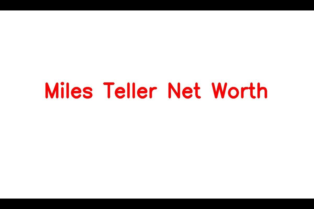 Miles Teller: A Rising Star in Hollywood with a Net Worth of $15 Million in 2023