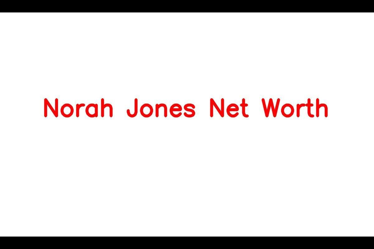 Norah Jones: The Influential American Singer and Songwriter