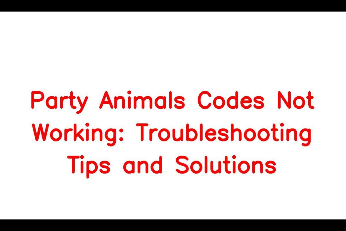 Party Animals Codes Not Working: Troubleshooting Guide