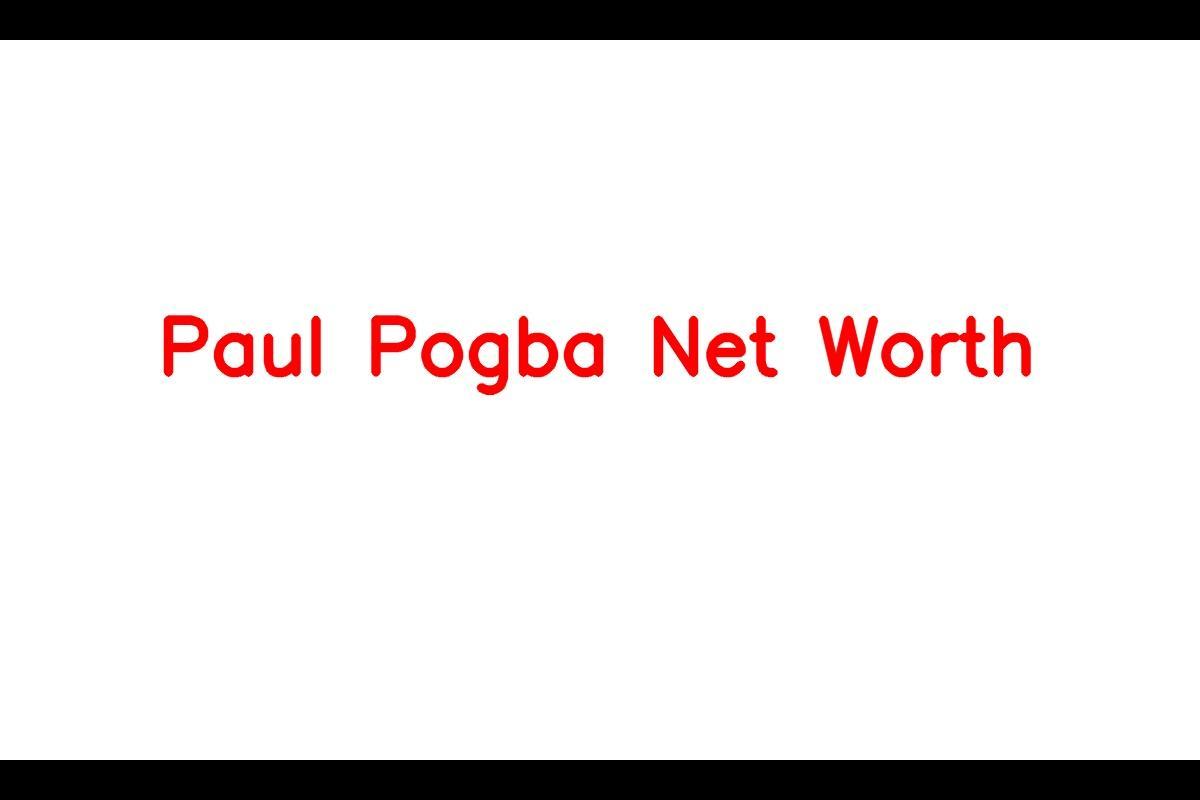 Paul Pogba Net Worth, Age, Wife, Height, Professions, Salary