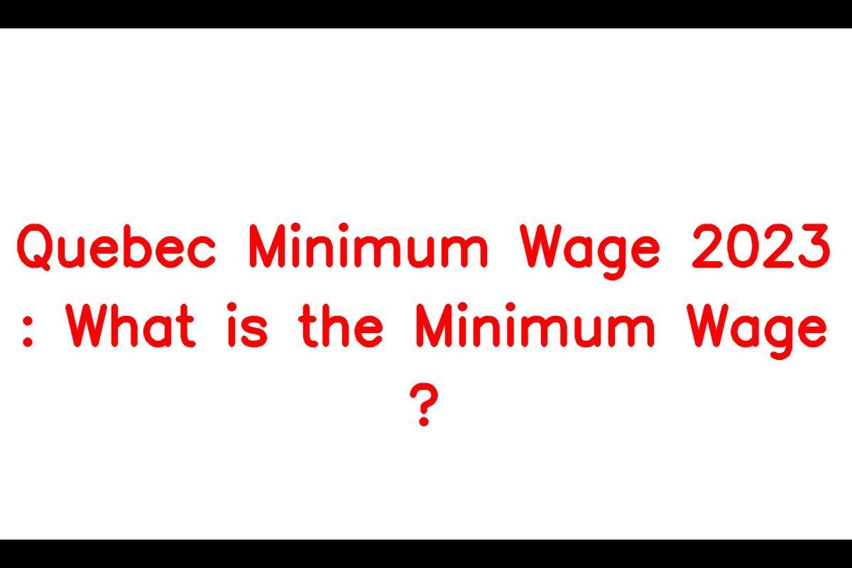 Quebec Minimum Wage 2023: Understanding the Minimum Wage in Quebec