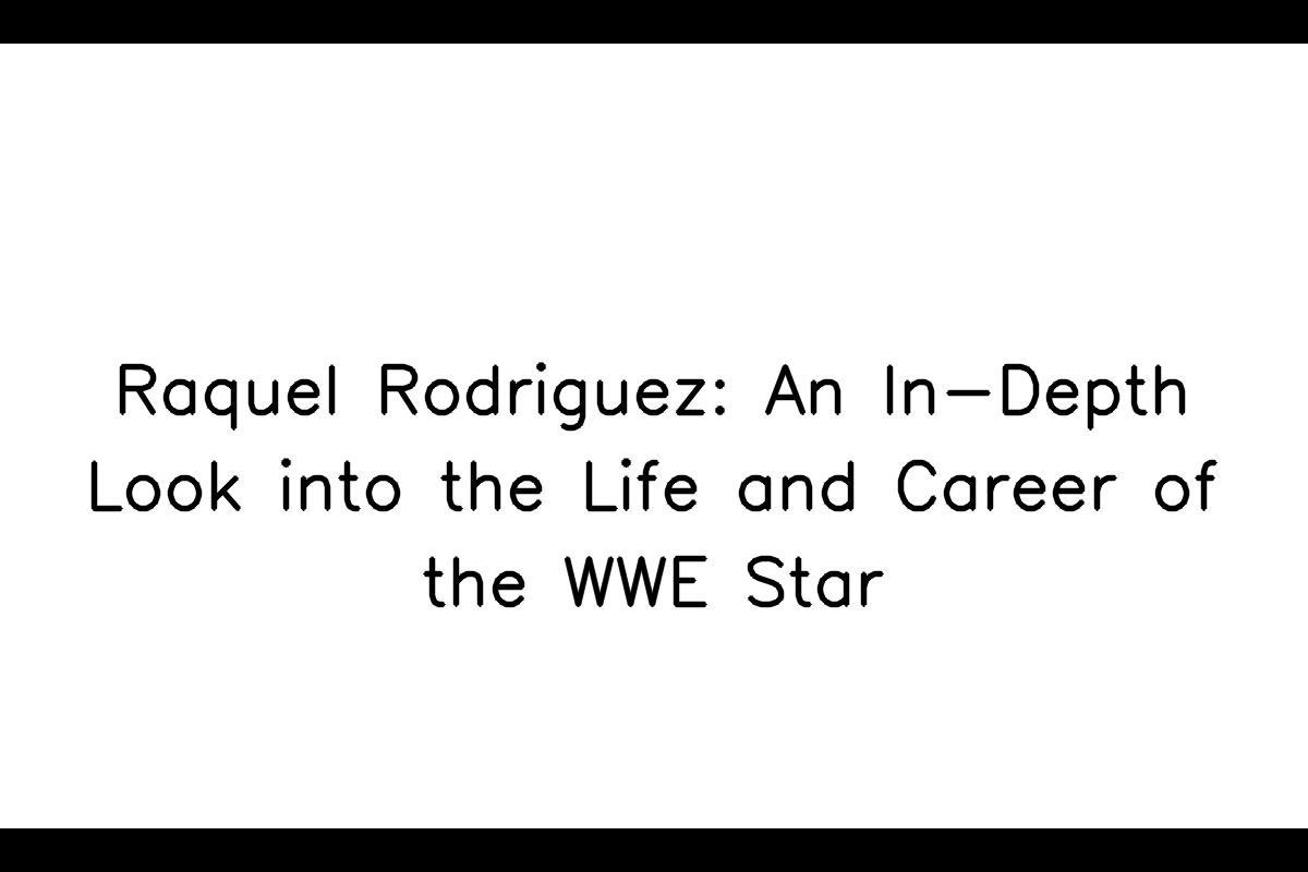 Raquel Rodriguez: Rising Star in the WWE