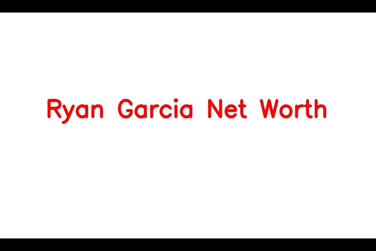 Ryan Garcia Net Worth Details About Boxing, Salary, Home