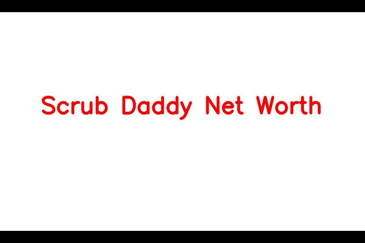 Scrub Daddy's 2023 Net Worth: From Sponge to Success