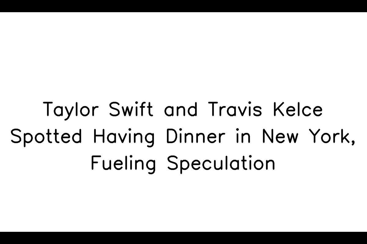A Sneak Peek into Taylor Swift and Travis Kelce's Romantic Escapades in New York