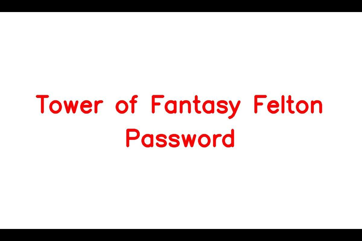 Tower Of Fantasy Felton Password Revealed: Unlock Hidden Rewards in Tower of Fantasy