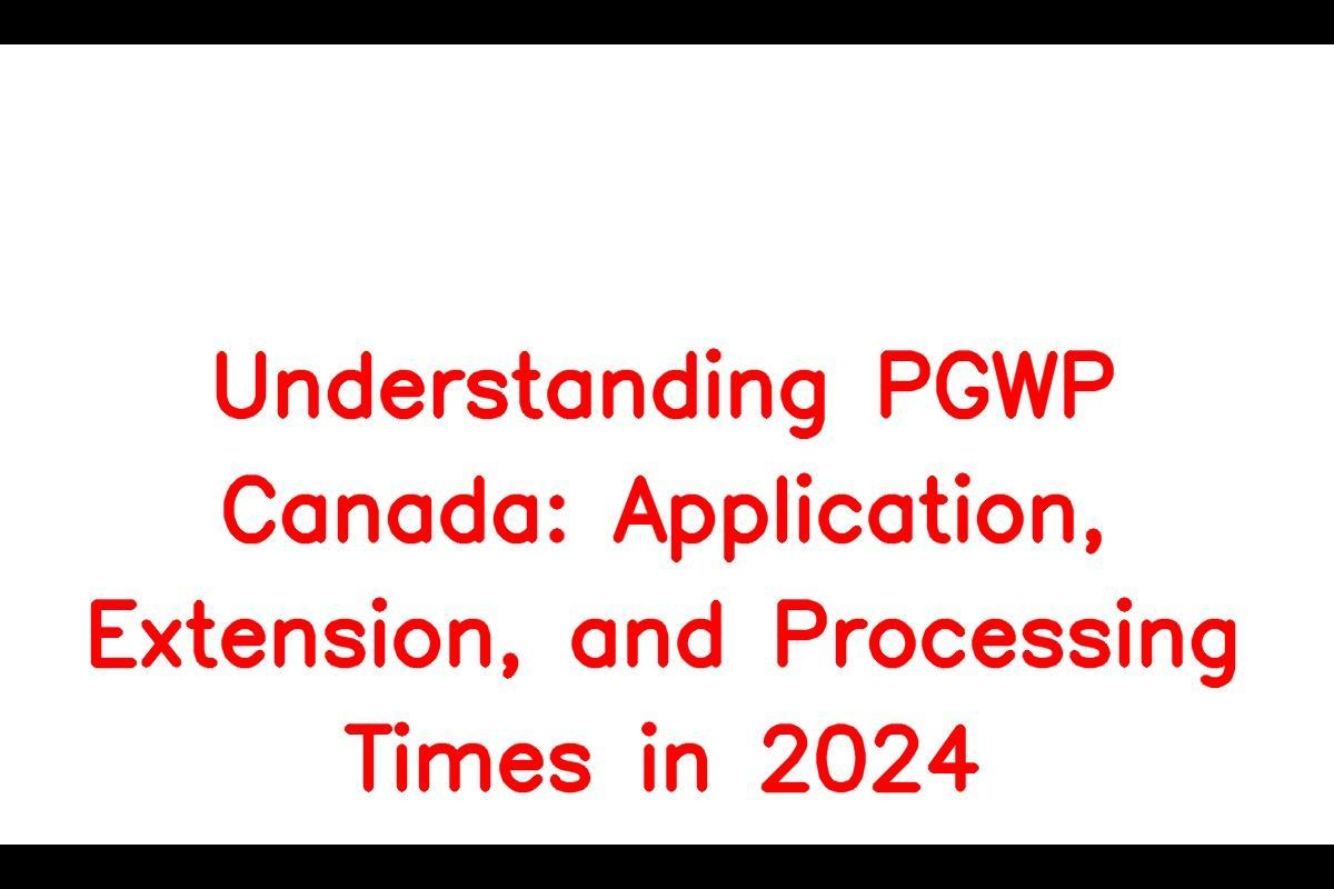 PGWP Extension in Canada for 2024: How to Apply and Processing Time