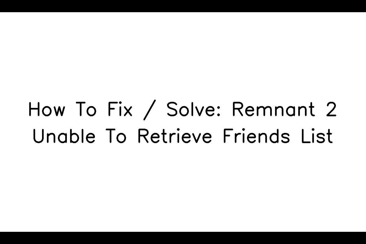 How to Resolve the 'Unable to Retrieve Friends List' Error in Remnant 2