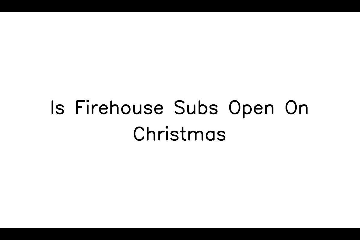 Is Firehouse Subs Open On Christmas 2022?